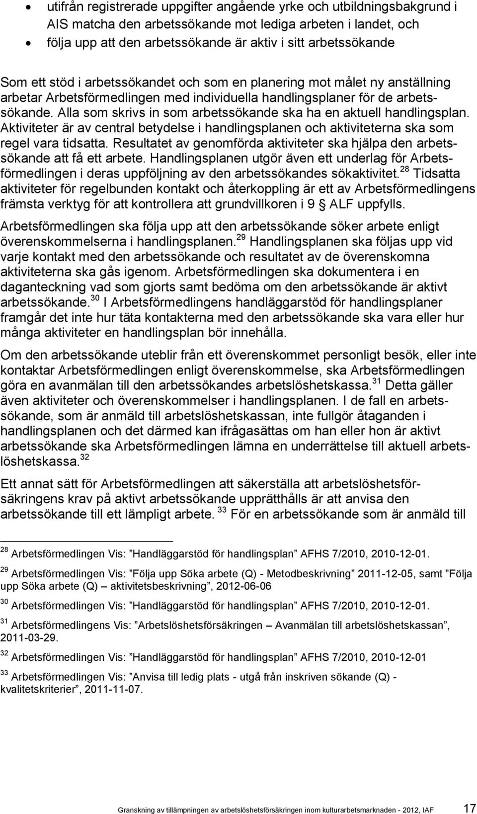 Alla som skrivs in som arbetssökande ska ha en aktuell handlingsplan. Aktiviteter är av central betydelse i handlingsplanen och aktiviteterna ska som regel vara tidsatta.