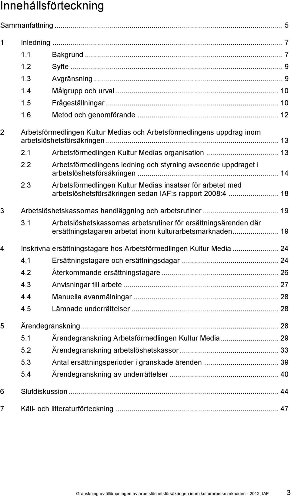 1 Arbetsförmedlingen Kultur Medias organisation... 13 2.2 Arbetsförmedlingens ledning och styrning avseende uppdraget i arbetslöshetsförsäkringen... 14 2.