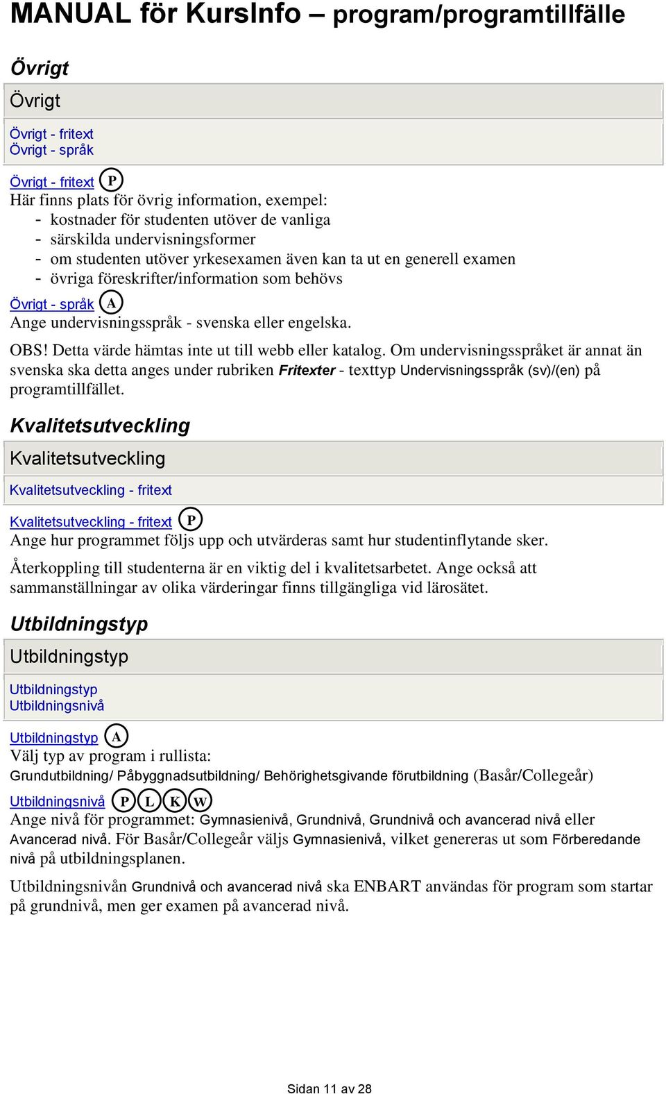 engelska. OBS! Detta värde hämtas inte ut till webb eller katalog.