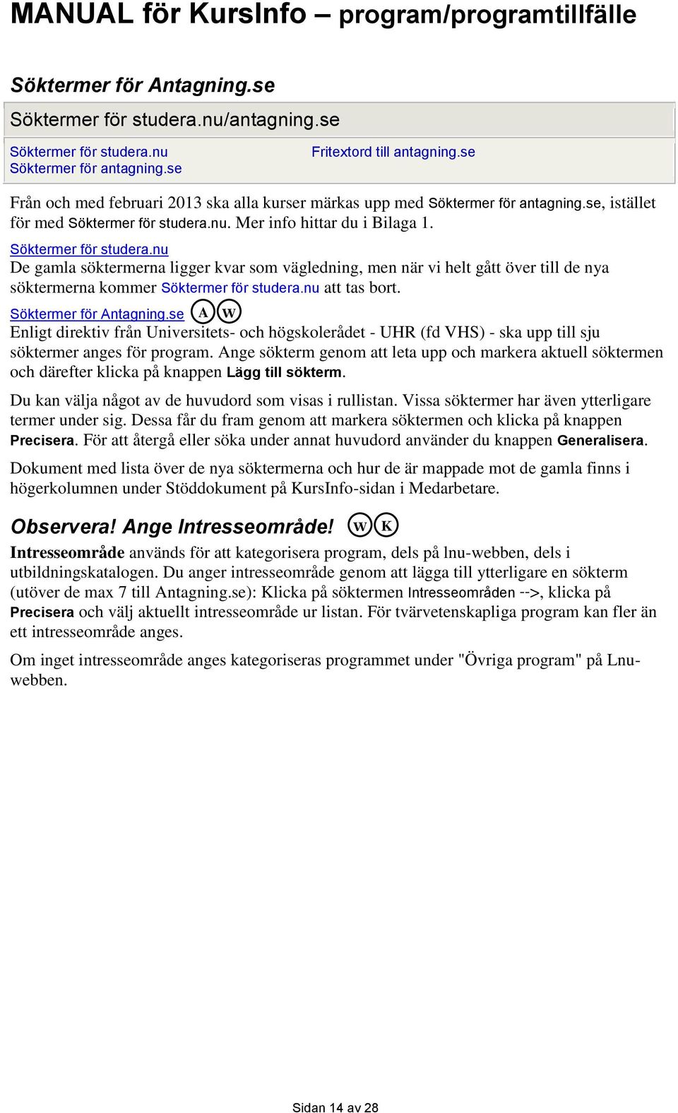 nu. Mer info hittar du i Bilaga 1. Söktermer för studera.nu De gamla söktermerna ligger kvar som vägledning, men när vi helt gått över till de nya söktermerna kommer Söktermer för studera.