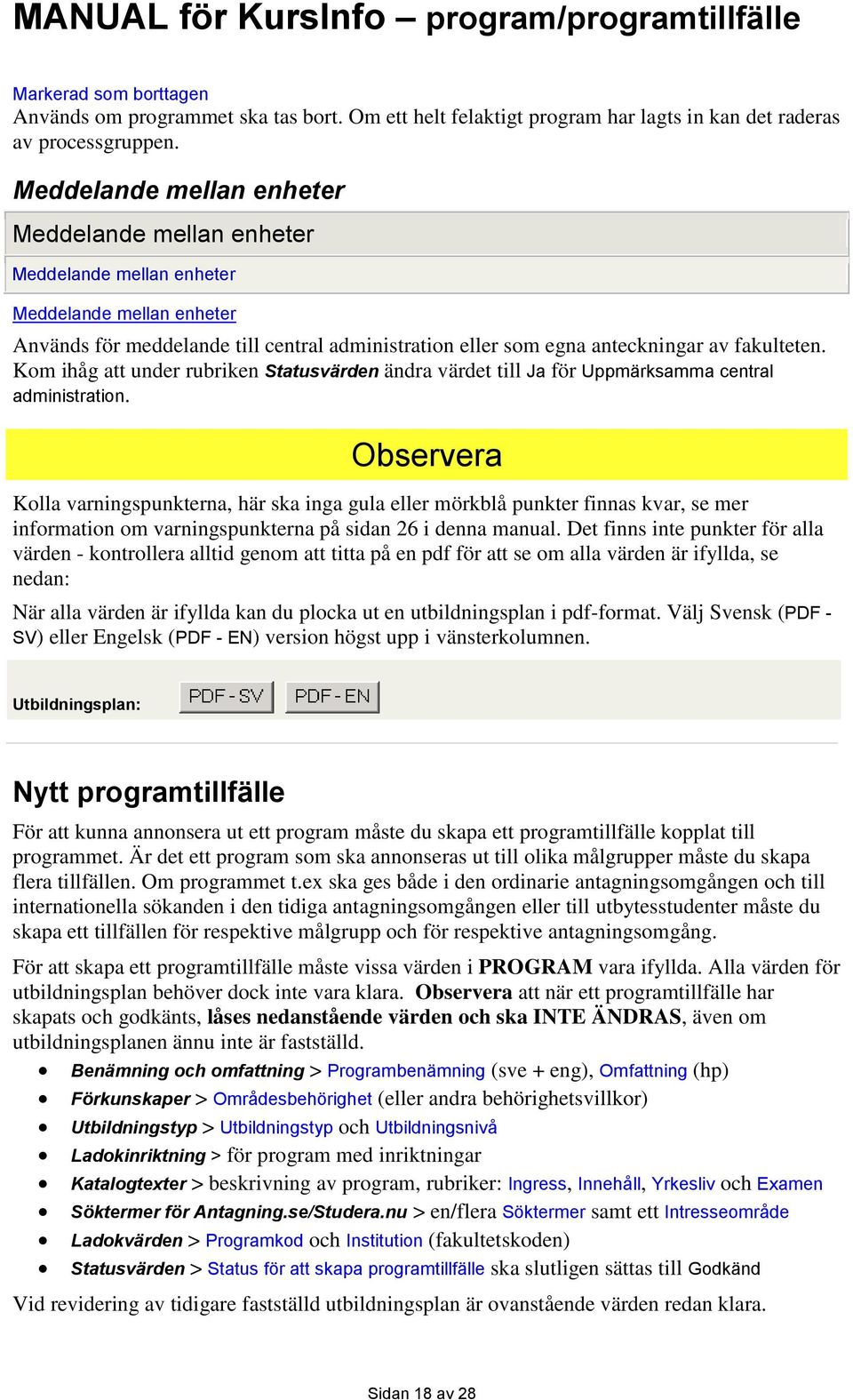 Kom ihåg att under rubriken Statusvärden ändra värdet till Ja för Uppmärksamma central administration.