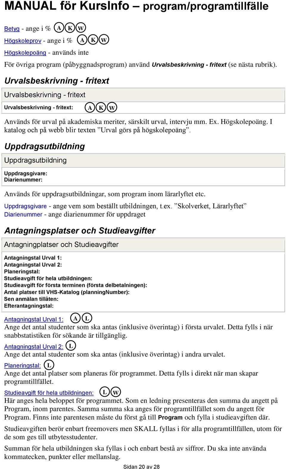 I katalog och på webb blir texten Urval görs på högskolepoäng. Uppdragsutbildning Uppdragsutbildning Uppdragsgivare: Diarienummer: nvänds för uppdragsutbildningar, som program inom lärarlyftet etc.