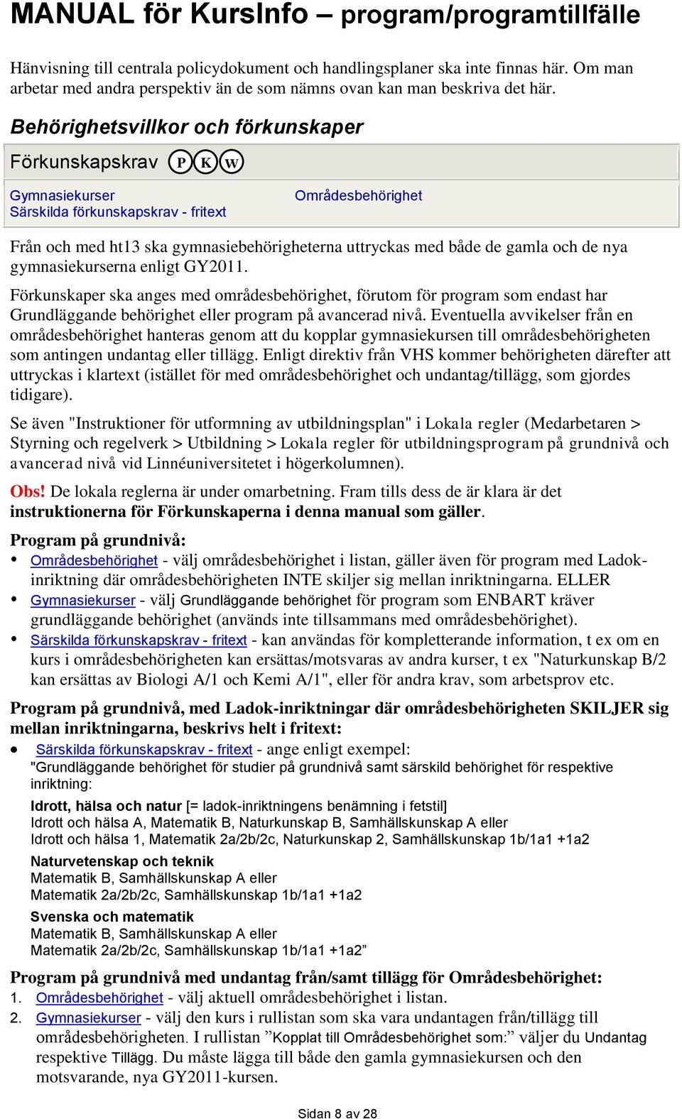 Behörighetsvillkor och förkunskaper Förkunskapskrav Gymnasiekurser Särskilda förkunskapskrav - fritext Områdesbehörighet Från och med ht13 ska gymnasiebehörigheterna uttryckas med både de gamla och