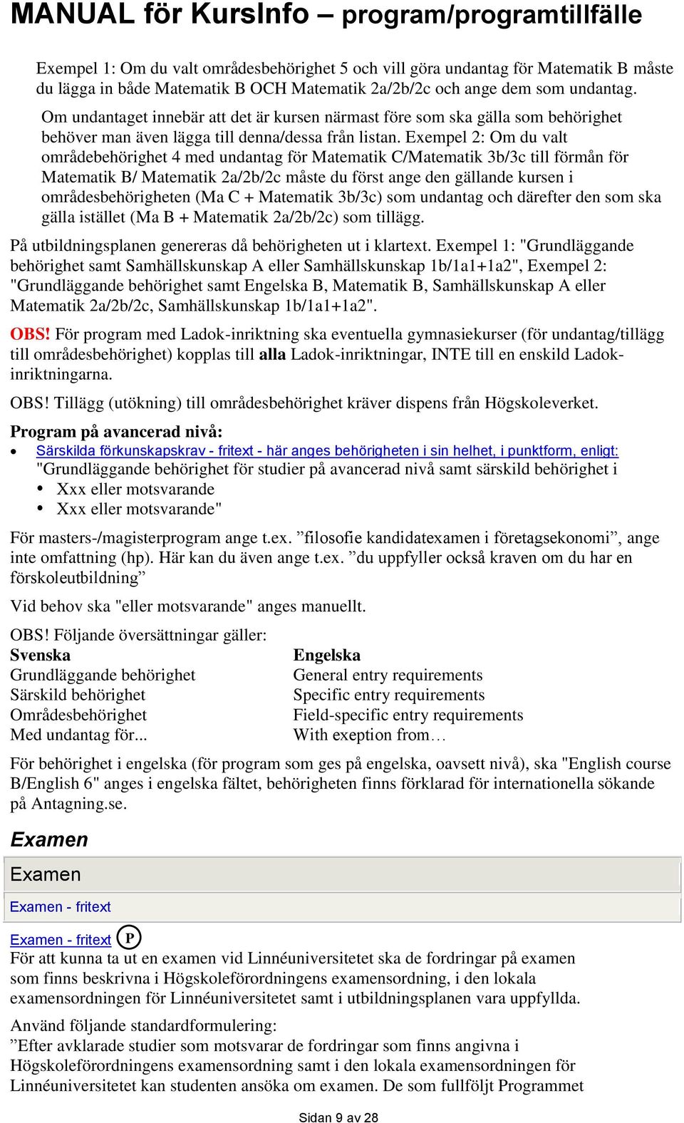 Exempel 2: Om du valt områdebehörighet 4 med undantag för Matematik C/Matematik 3b/3c till förmån för Matematik B/ Matematik 2a/2b/2c måste du först ange den gällande kursen i områdesbehörigheten (Ma