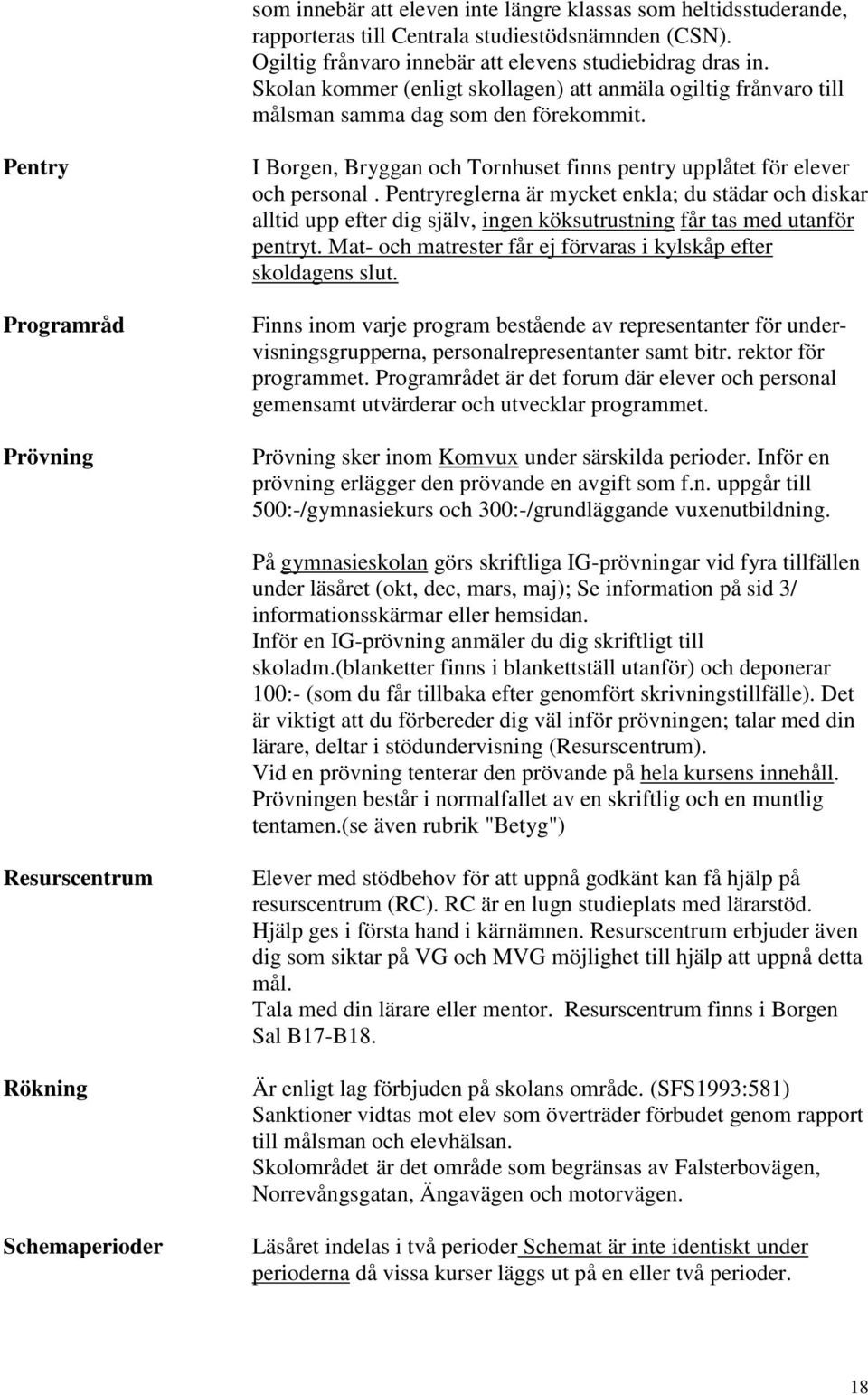 Pentry Programråd Prövning I Borgen, Bryggan och Tornhuset finns pentry upplåtet för elever och personal.