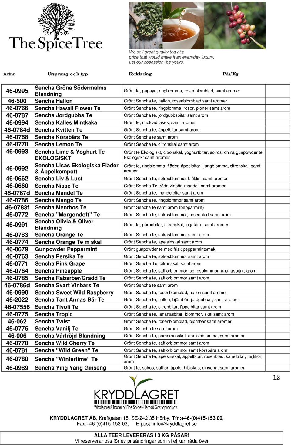 arom 46-0768 Sencha Körsbärs Te Grönt Sencha te samt arom 46-0770 Sencha Lemon Te Grönt Sencha te, citronskal samt arom 46-0993 Sencha Lime & Yoghurt Te EKOLOGISKT 46-0992 Sencha Lisas Ekologiska