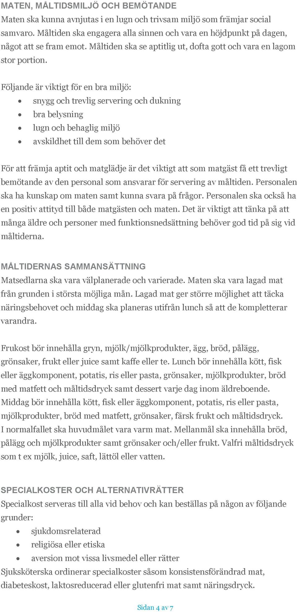 Följande är viktigt för en bra miljö: snygg och trevlig servering och dukning bra belysning lugn och behaglig miljö avskildhet till dem som behöver det För att främja aptit och matglädje är det