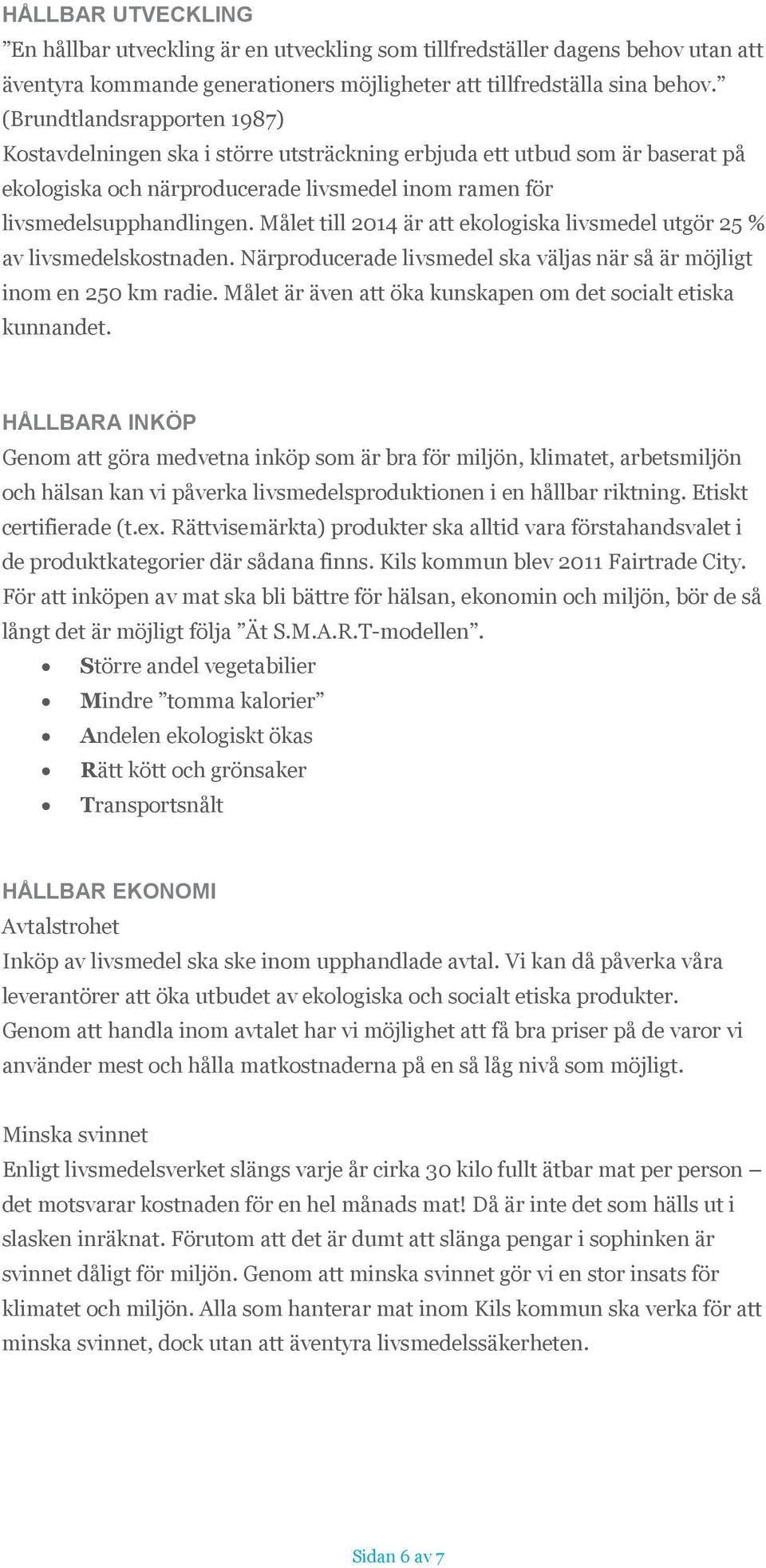 Målet till 2014 är att ekologiska livsmedel utgör 25 % av livsmedelskostnaden. Närproducerade livsmedel ska väljas när så är möjligt inom en 250 km radie.