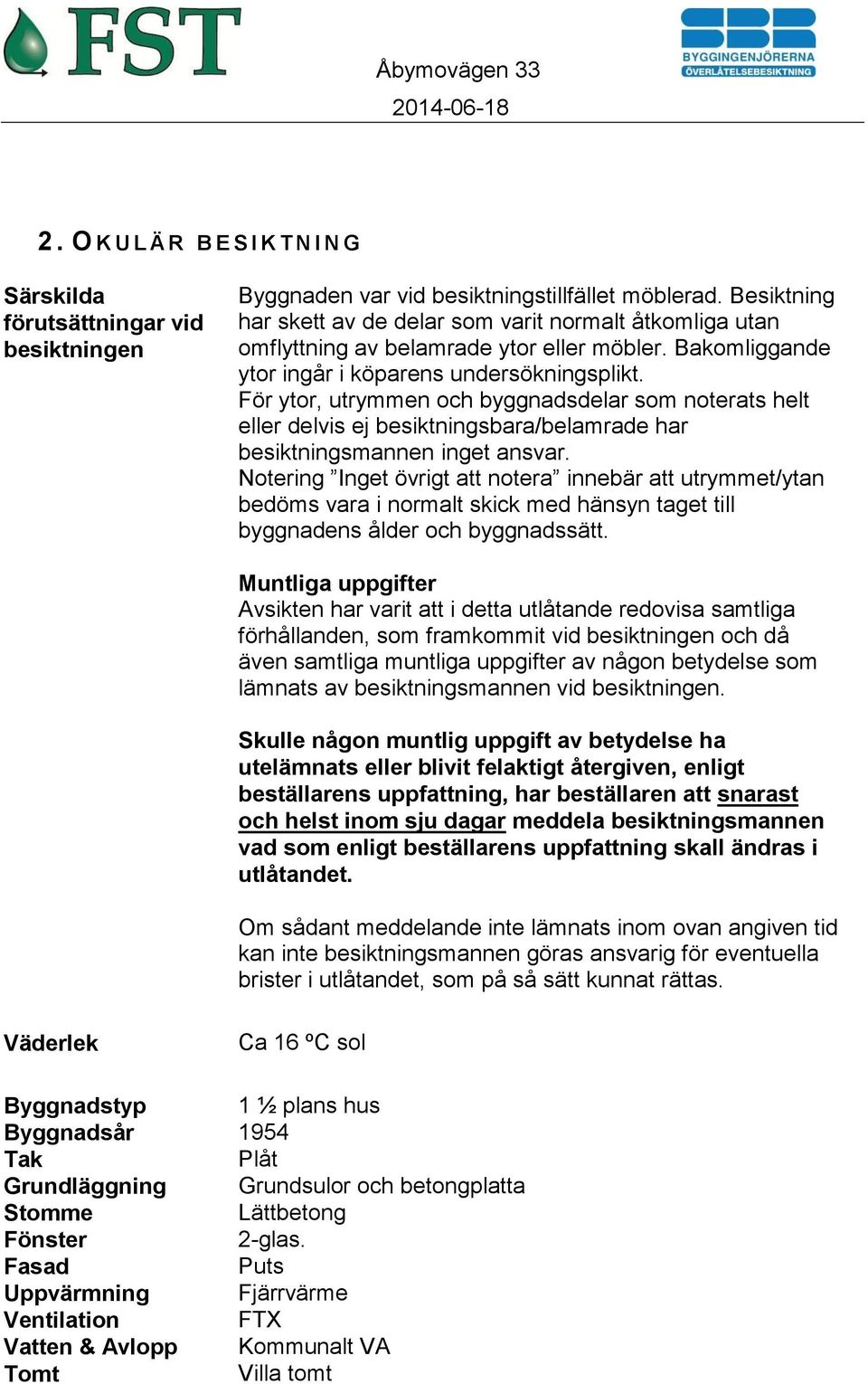 För ytor, utrymmen och byggnadsdelar som noterats helt eller delvis ej besiktningsbara/belamrade har besiktningsmannen inget ansvar.