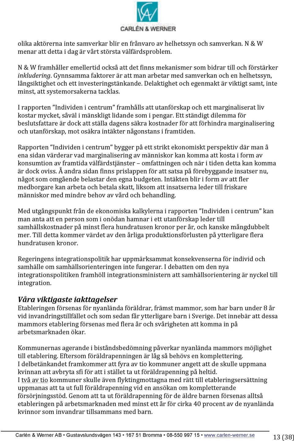 Gynnsamma faktorer är att man arbetar med samverkan och en helhetssyn, långsiktighet och ett investeringstänkande. Delaktighet och egenmakt är viktigt samt, inte minst, att systemorsakerna tacklas.