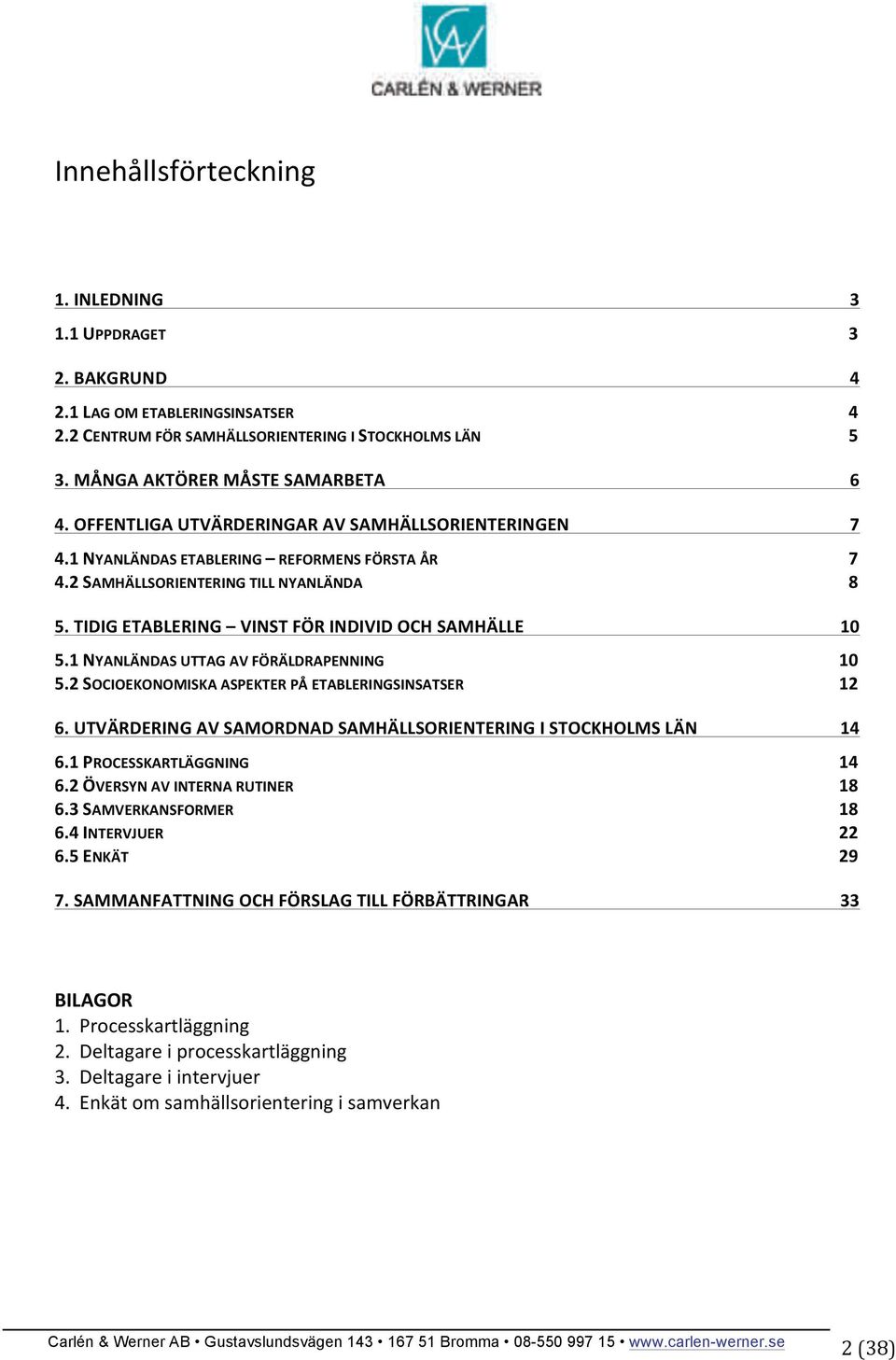 1 NYANLÄNDAS UTTAG AV FÖRÄLDRAPENNING 10 5.2 SOCIOEKONOMISKA ASPEKTER PÅ ETABLERINGSINSATSER 12 6. UTVÄRDERING AV SAMORDNAD SAMHÄLLSORIENTERING I STOCKHOLMS LÄN 14 6.1 PROCESSKARTLÄGGNING 14 6.