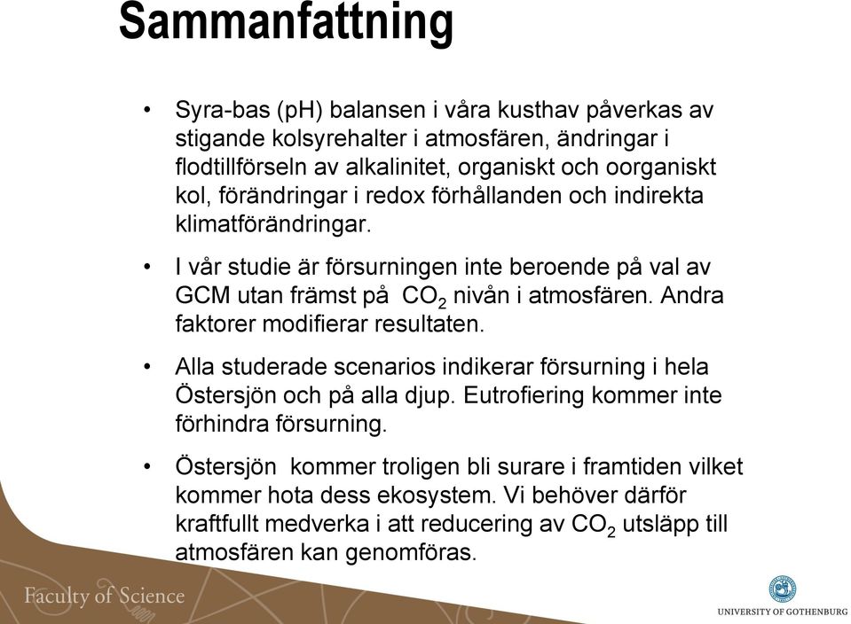 Andra faktorer modifierar resultaten. Alla studerade scenarios indikerar försurning i hela Östersjön och på alla djup. Eutrofiering kommer inte förhindra försurning.