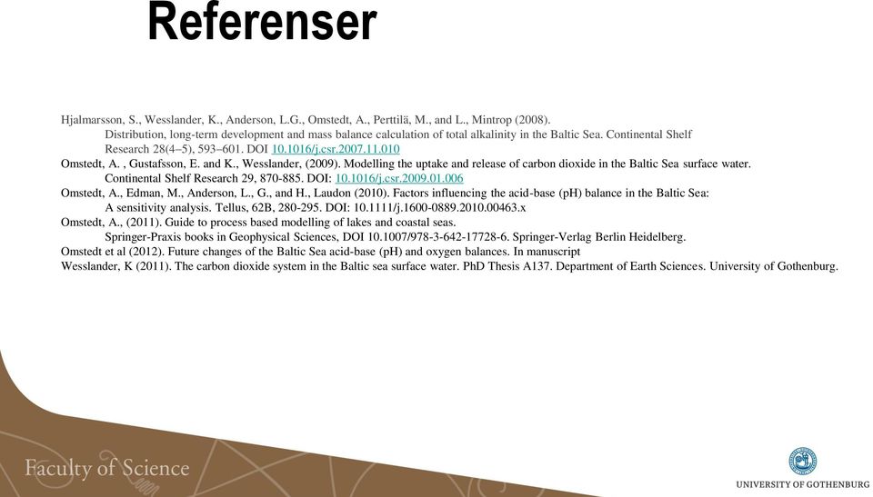 , Gustafsson, E. and K., Wesslander, (2009). Modelling the uptake and release of carbon dioxide in the Baltic Sea surface water. Continental Shelf Research 29, 870-885. DOI: 10.1016/j.csr.2009.01.006 Omstedt, A.