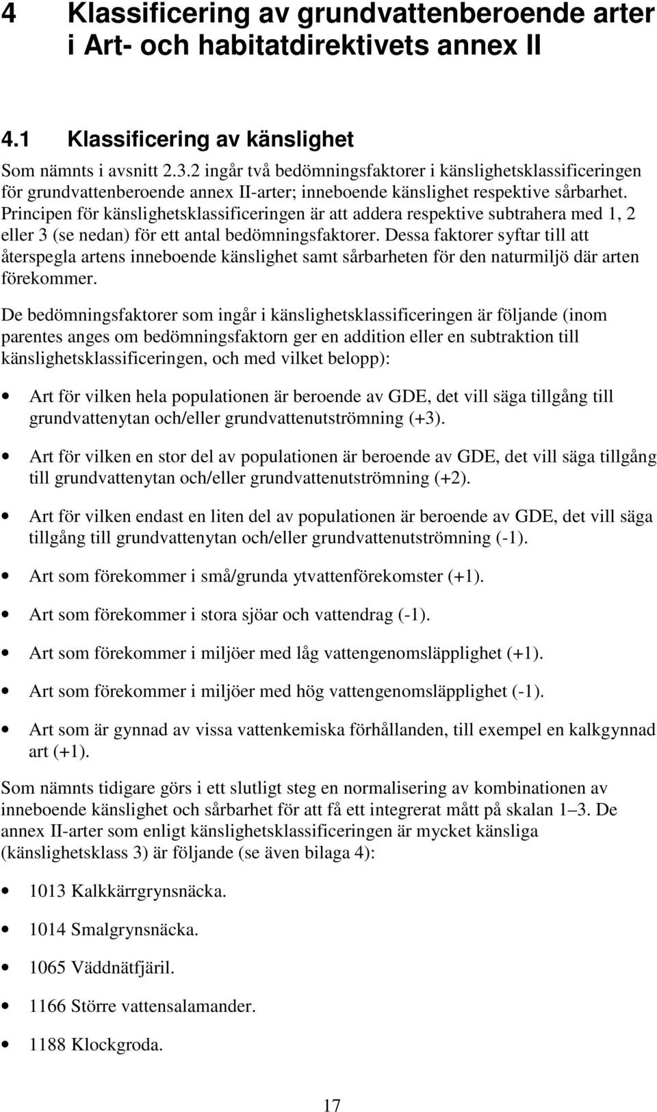 Principen för känslighetsklassificeringen är att addera respektive subtrahera med 1, 2 eller 3 (se nedan) för ett antal bedömningsfaktorer.