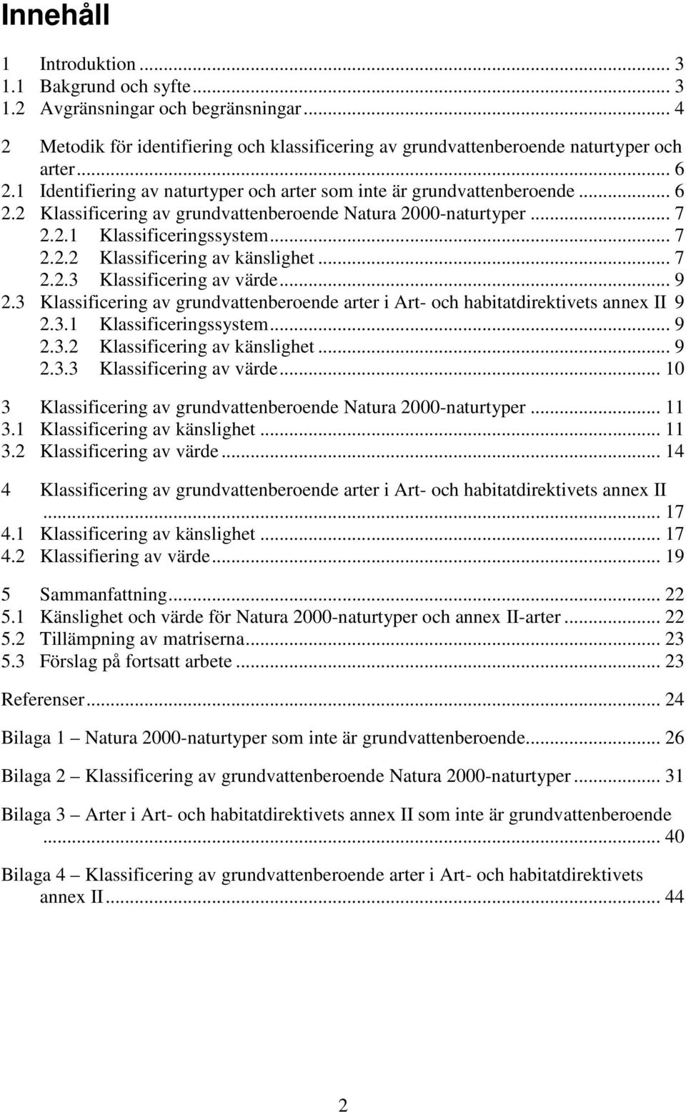 .. 7 2.2.3 Klassificering av värde... 9 2.3 Klassificering av grundvattenberoende arter i Art- och habitatdirektivets annex II 9 2.3.1 Klassificeringssystem... 9 2.3.2 Klassificering av känslighet.