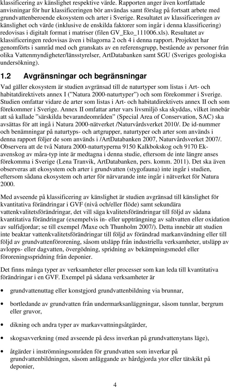 Resultatet av klassificeringen av känslighet och värde (inklusive de enskilda faktorer som ingår i denna klassificering) redovisas i digitalt format i matriser (filen GV_Eko_111006.xls).