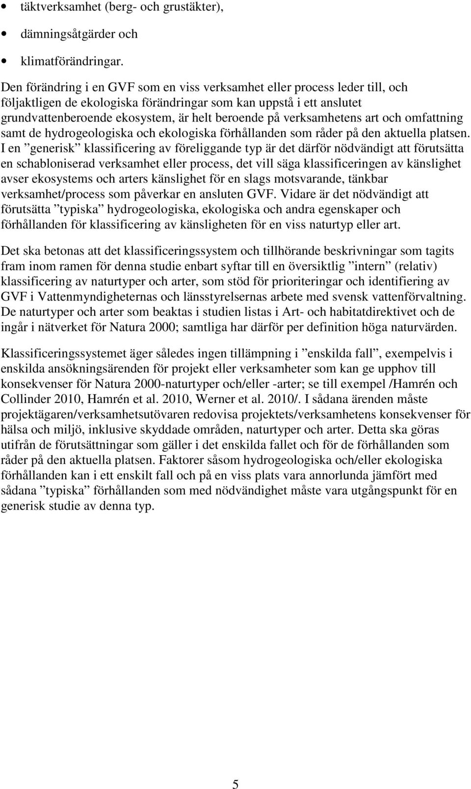 verksamhetens art och omfattning samt de hydrogeologiska och ekologiska förhållanden som råder på den aktuella platsen.