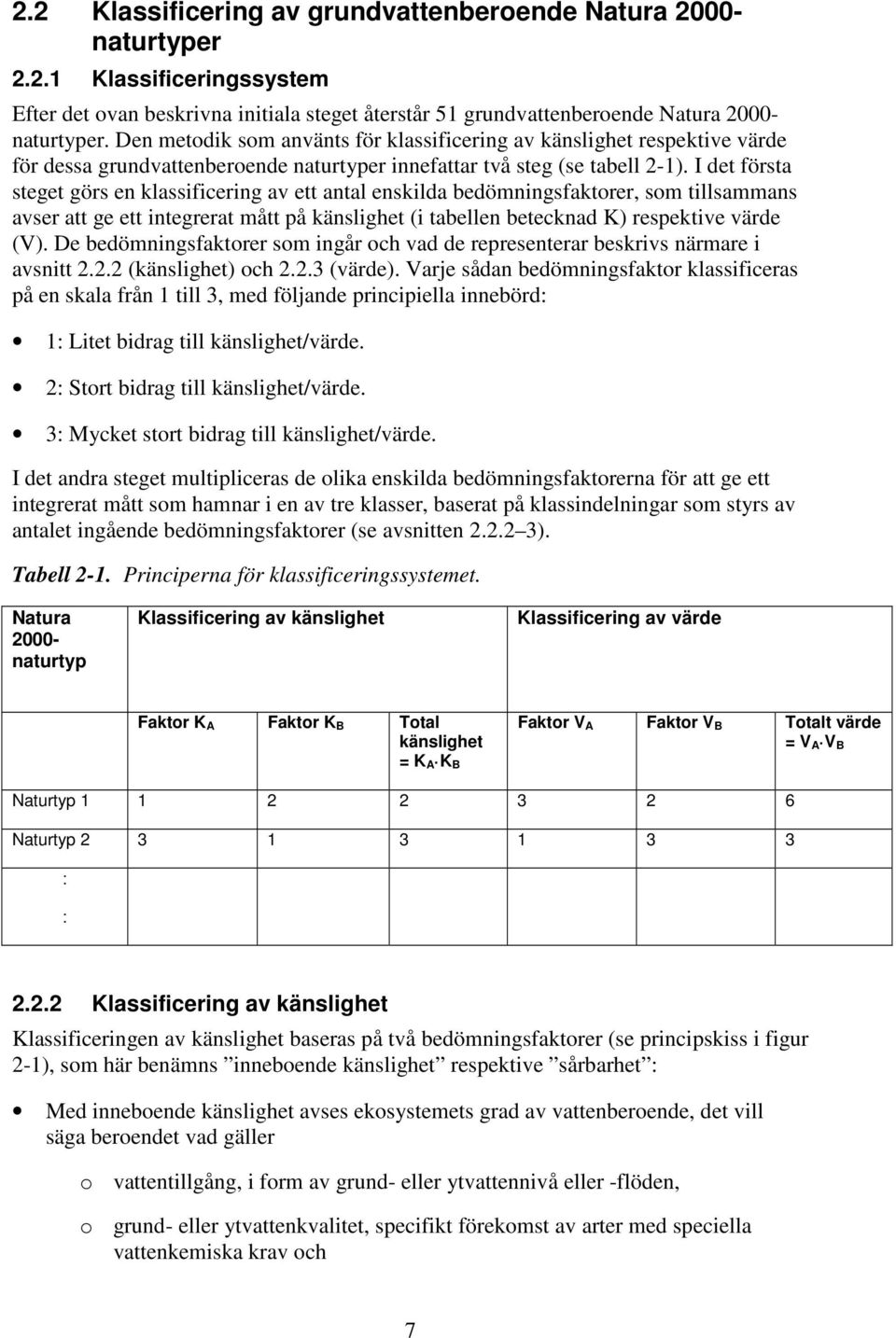 I det första steget görs en klassificering av ett antal enskilda bedömningsfaktorer, som tillsammans avser att ge ett integrerat mått på känslighet (i tabellen betecknad K) respektive värde (V).