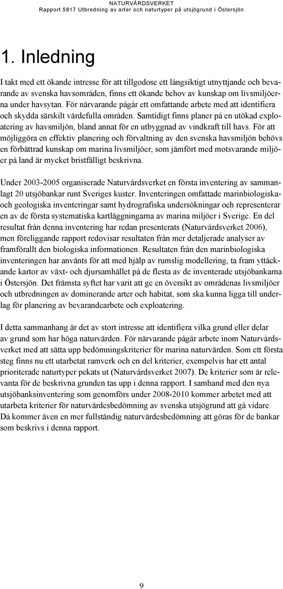 Samtidigt finns planer på en utökad exploatering av havsmiljön, bland annat för en utbyggnad av vindkraft till havs.