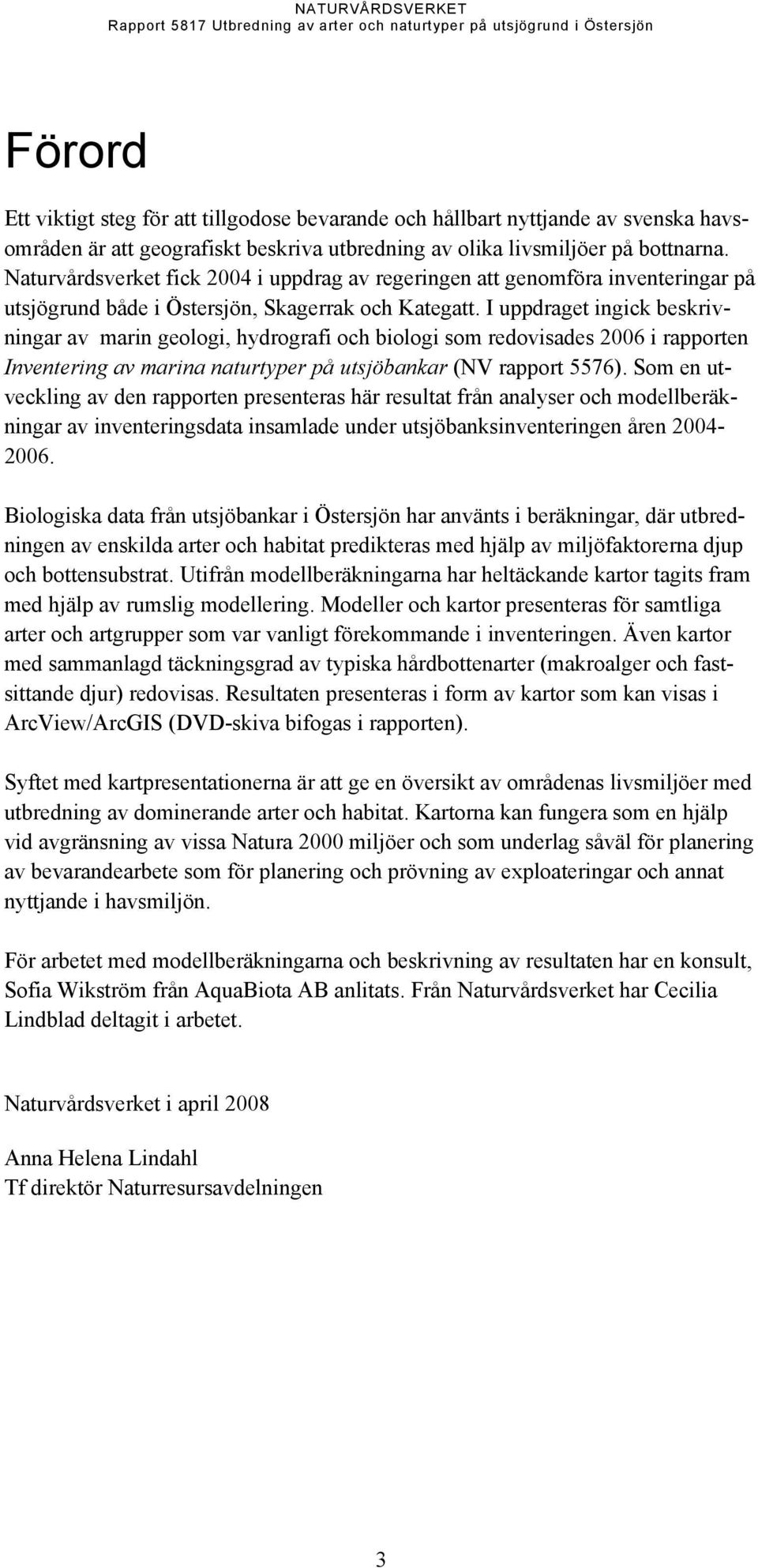 I uppdraget ingick beskrivningar av marin geologi, hydrografi och biologi som redovisades 2006 i rapporten Inventering av marina naturtyper på utsjöbankar (NV rapport 5576).