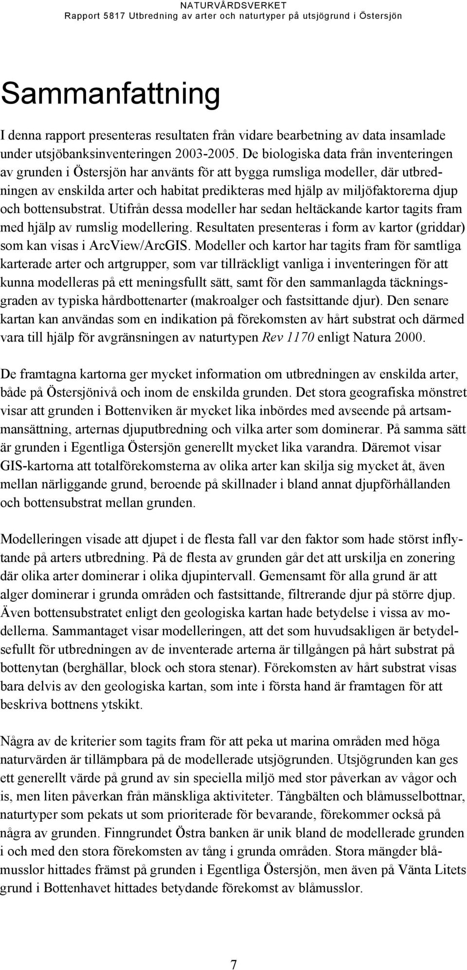 och bottensubstrat. Utifrån dessa modeller har sedan heltäckande kartor tagits fram med hjälp av rumslig modellering. Resultaten presenteras i form av kartor (griddar) som kan visas i ArcView/ArcGIS.