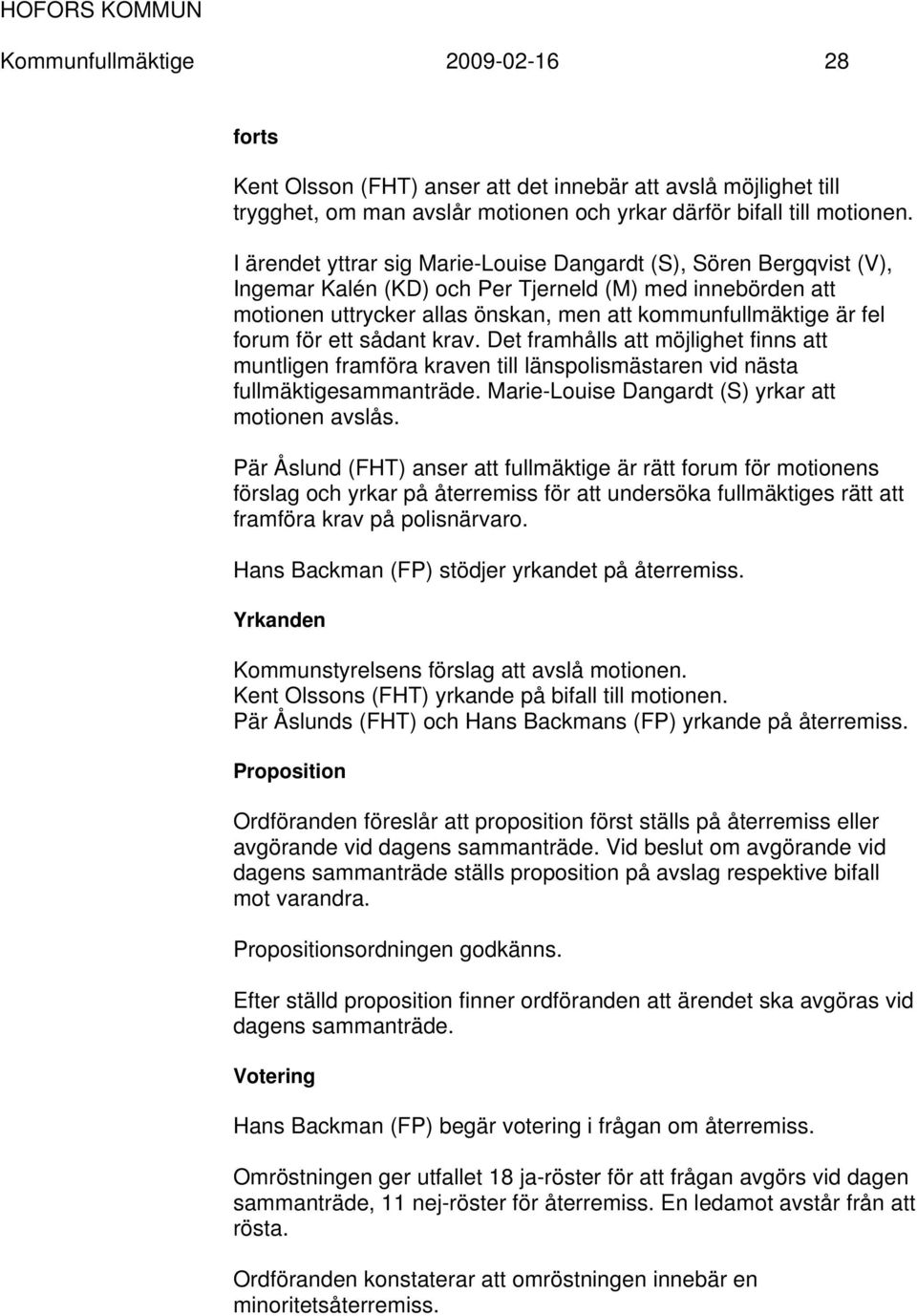 för ett sådant krav. Det framhålls att möjlighet finns att muntligen framföra kraven till länspolismästaren vid nästa fullmäktigesammanträde. Marie-Louise Dangardt (S) yrkar att motionen avslås.