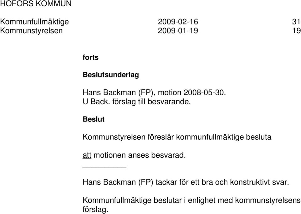 Kommunstyrelsen föreslår kommunfullmäktige besluta att motionen anses besvarad.