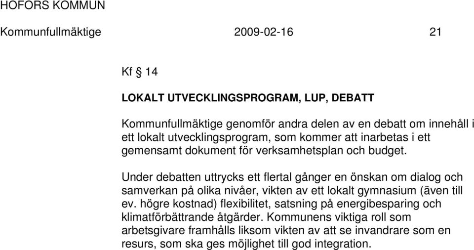 Under debatten uttrycks ett flertal gånger en önskan om dialog och samverkan på olika nivåer, vikten av ett lokalt gymnasium (även till ev.