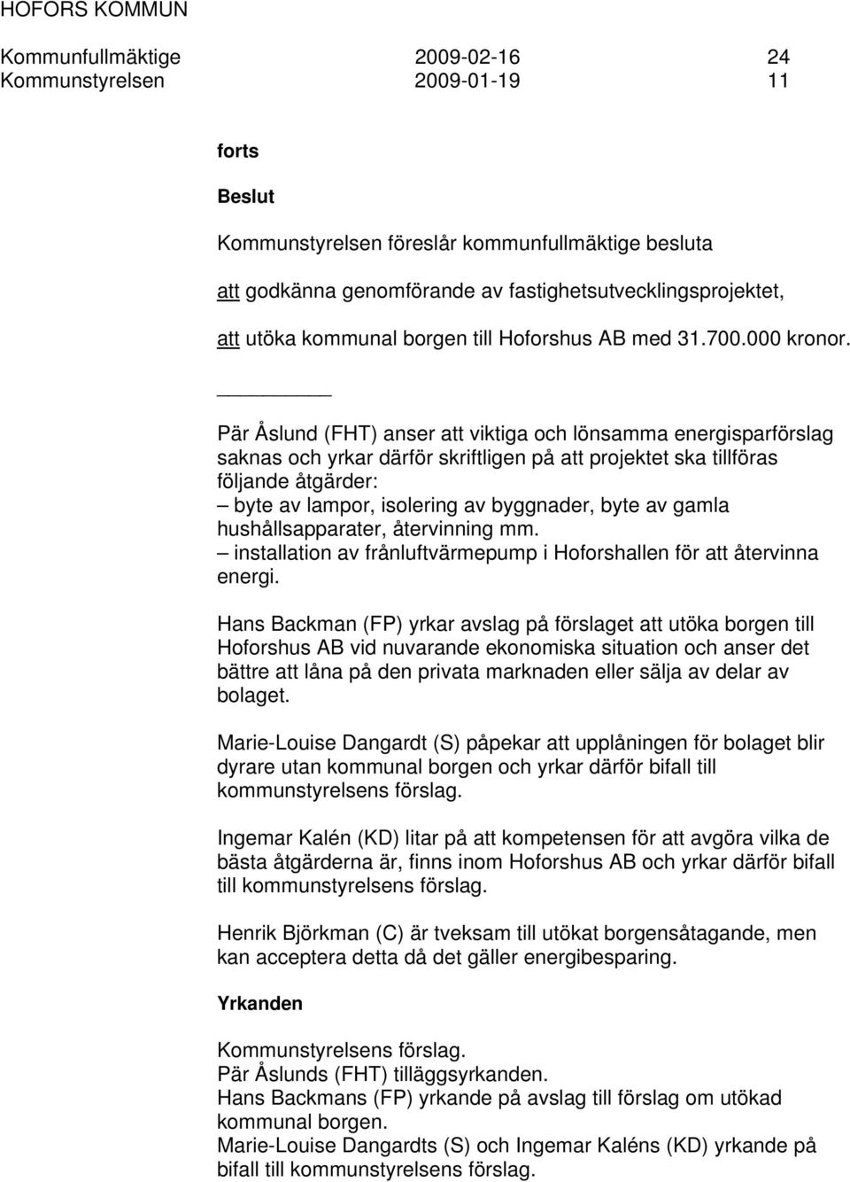 Pär Åslund (FHT) anser att viktiga och lönsamma energisparförslag saknas och yrkar därför skriftligen på att projektet ska tillföras följande åtgärder: byte av lampor, isolering av byggnader, byte av