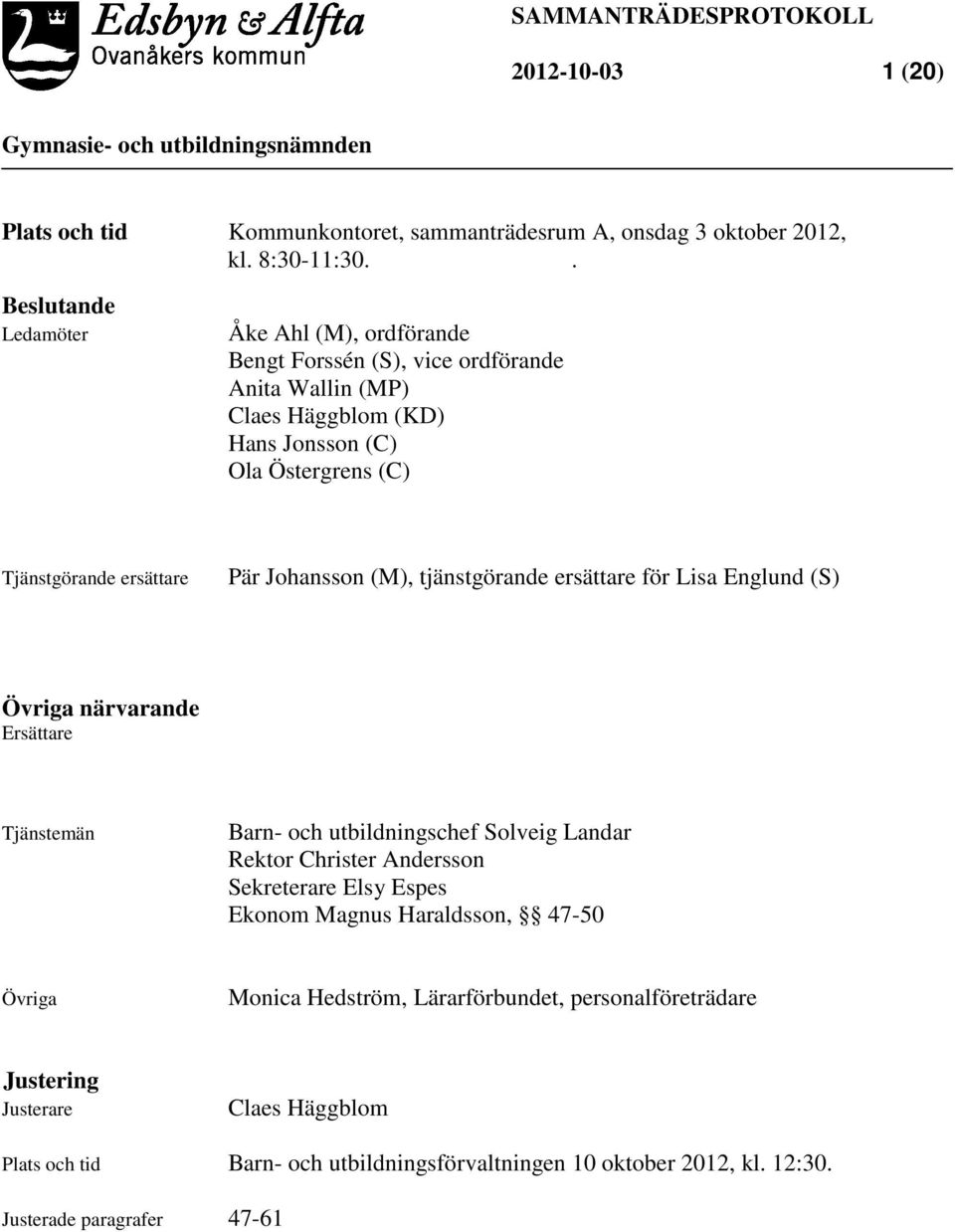 Pär Johansson (M), tjänstgörande ersättare för Lisa Englund (S) Övriga närvarande Ersättare Tjänstemän Barn- och utbildningschef Solveig Landar Rektor Christer Andersson