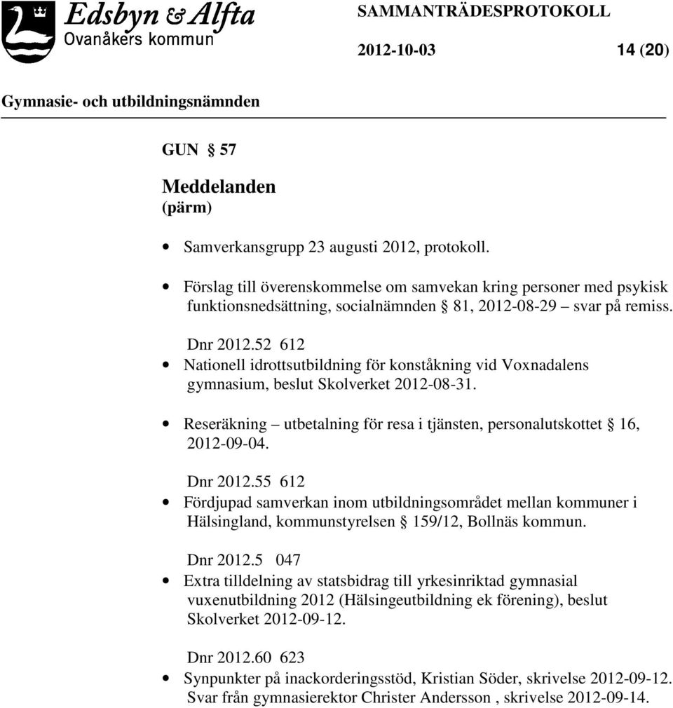 52 612 Nationell idrottsutbildning för konståkning vid Voxnadalens gymnasium, beslut Skolverket 2012-08-31. Reseräkning utbetalning för resa i tjänsten, personalutskottet 16, 2012-09-04. Dnr 2012.