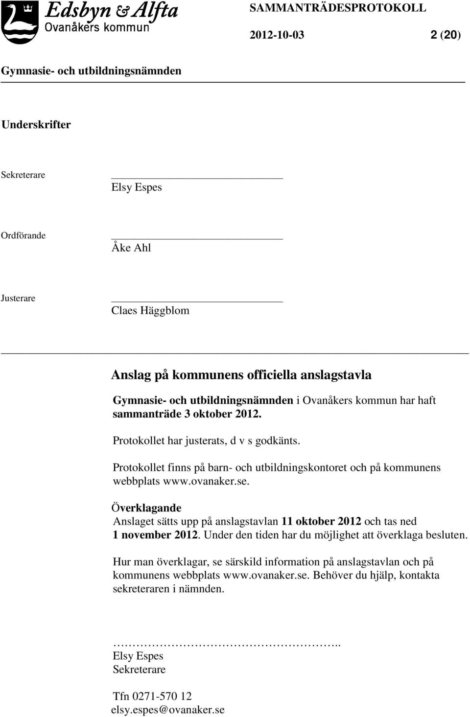 Överklagande Anslaget sätts upp på anslagstavlan 11 oktober 2012 och tas ned 1 november 2012. Under den tiden har du möjlighet att överklaga besluten.