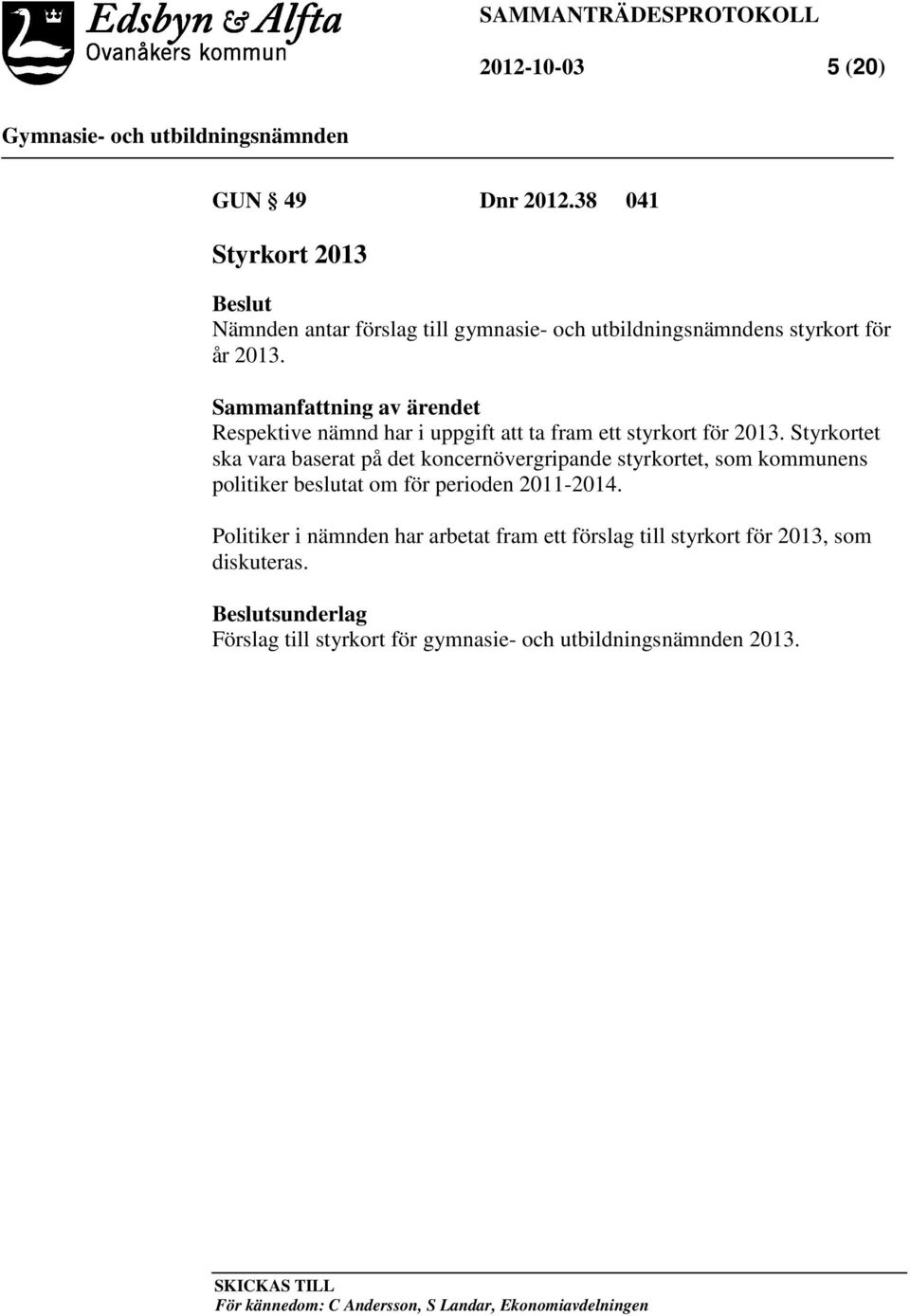 Styrkortet ska vara baserat på det koncernövergripande styrkortet, som kommunens politiker beslutat om för perioden 2011-2014.