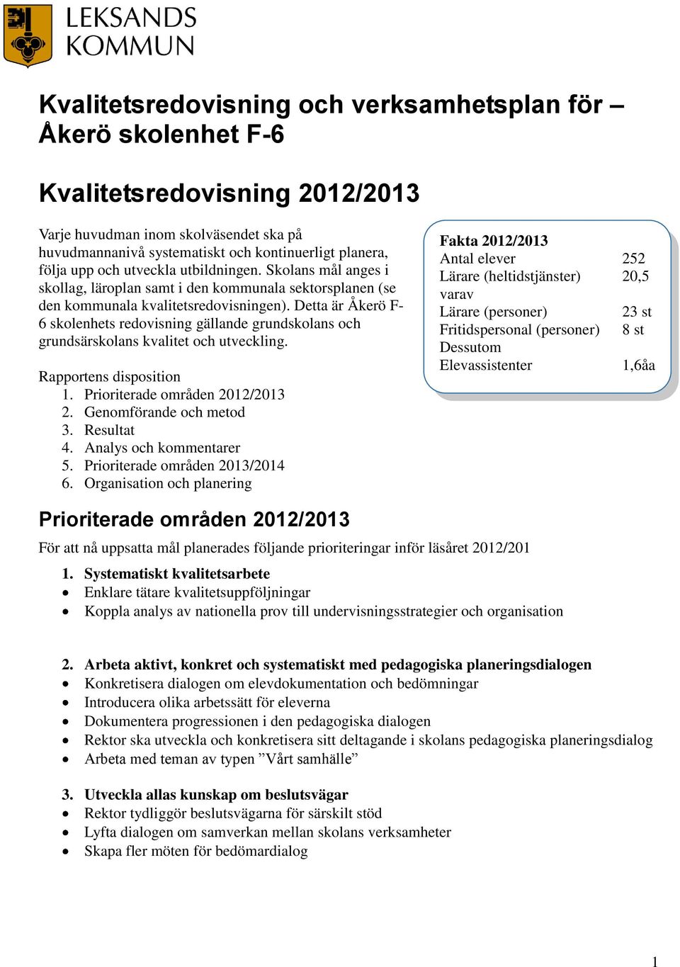 Detta är Åkerö F- 6 skolenhets redovisning gällande grundskolans och grundsärskolans kvalitet och utveckling. Rapportens disposition 1. Prioriterade områden 2012/2013 2. Genomförande och metod 3.