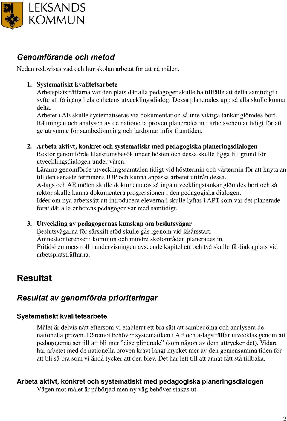 Dessa planerades upp så alla skulle kunna delta. Arbetet i AE skulle systematiseras via dokumentation så inte viktiga tankar glömdes bort.