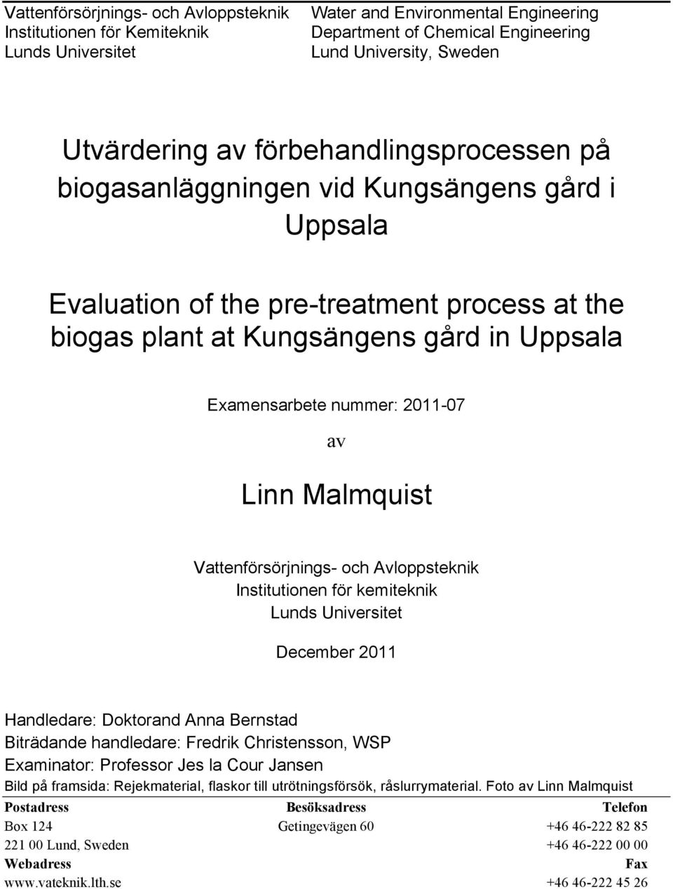 av Linn Malmquist Vattenförsörjnings- och Avloppsteknik Institutionen för kemiteknik Lunds Universitet December 2011 Handledare: Doktorand Anna Bernstad Biträdande handledare: Fredrik Christensson,