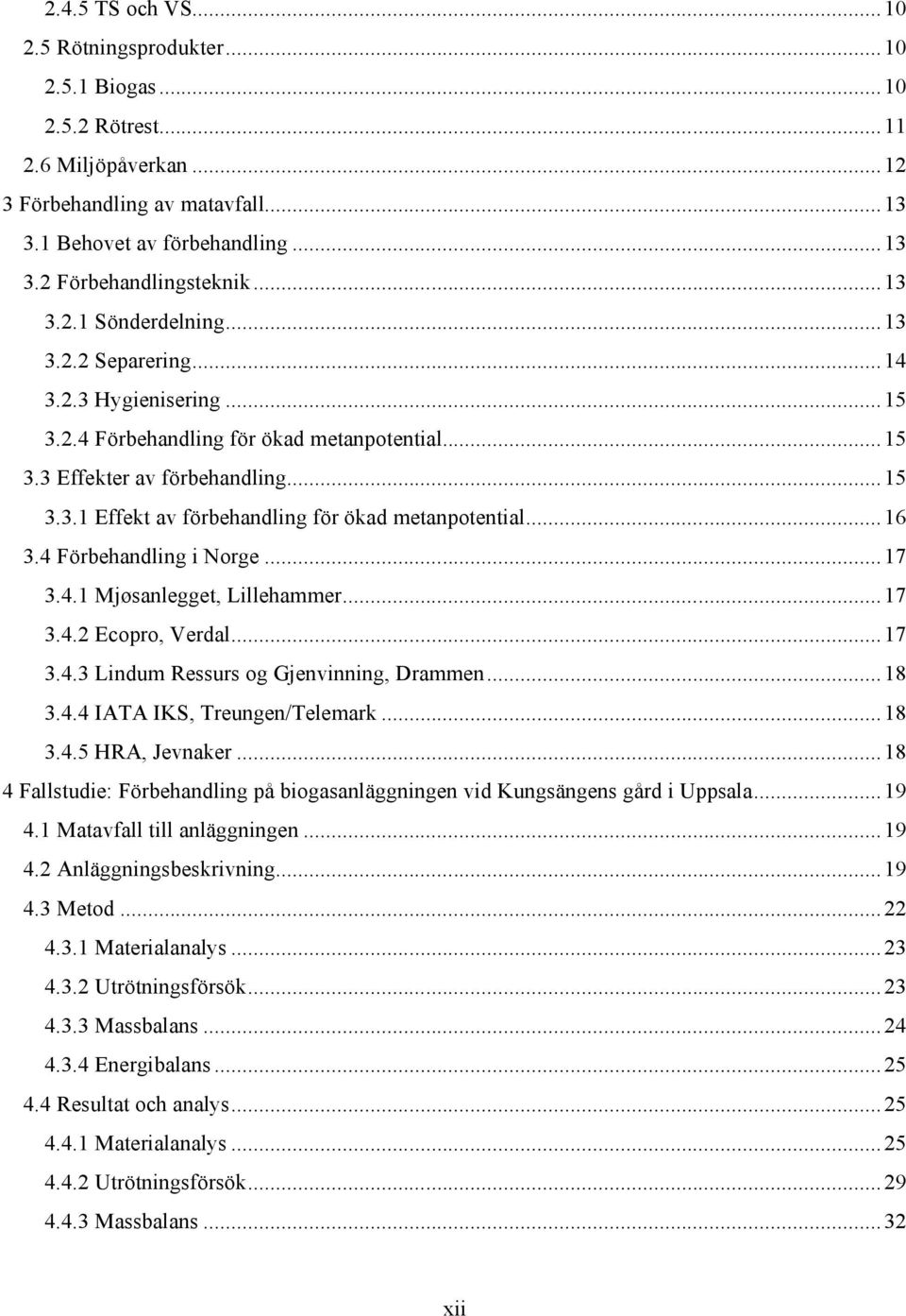 ..16 3.4 Förbehandling i Norge...17 3.4.1 Mjøsanlegget, Lillehammer...17 3.4.2 Ecopro, Verdal...17 3.4.3 Lindum Ressurs og Gjenvinning, Drammen...18 3.4.4 IATA IKS, Treungen/Telemark...18 3.4.5 HRA, Jevnaker.