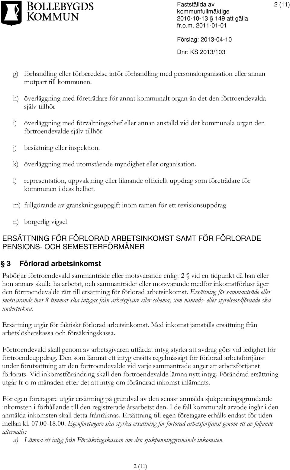 förtroendevalde själv tillhör. j) besiktning eller inspektion. k) överläggning med utomstående myndighet eller organisation.