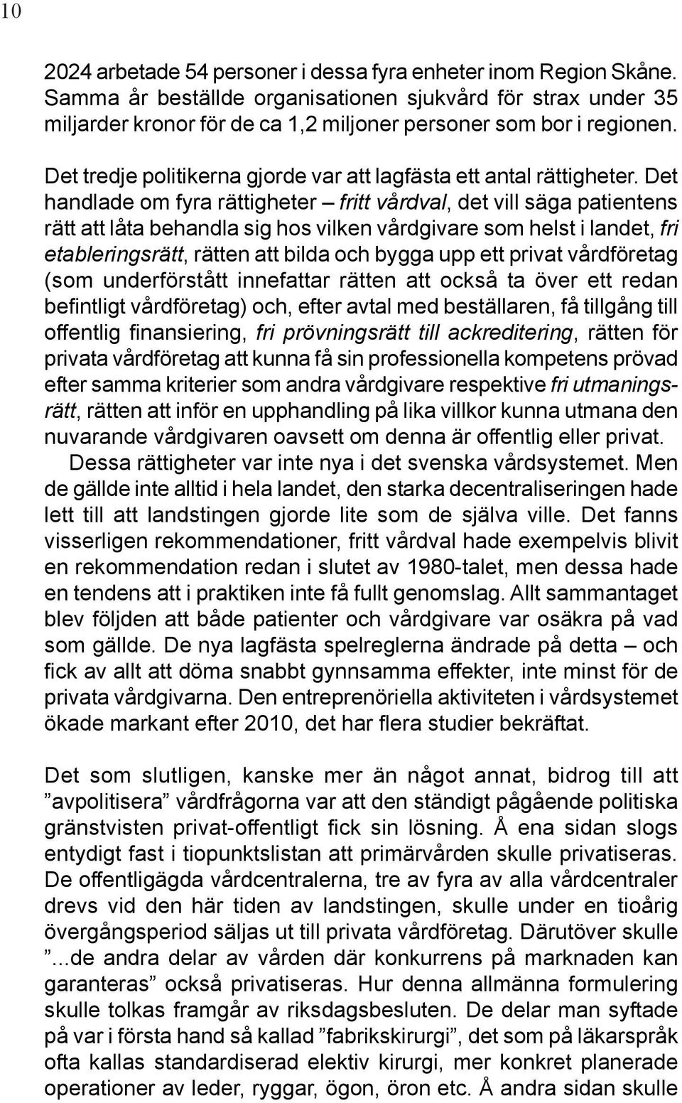 Det handlade om fyra rättigheter fritt vårdval, det vill säga patientens rätt att låta behandla sig hos vilken vårdgivare som helst i landet, fri etableringsrätt, rätten att bilda och bygga upp ett