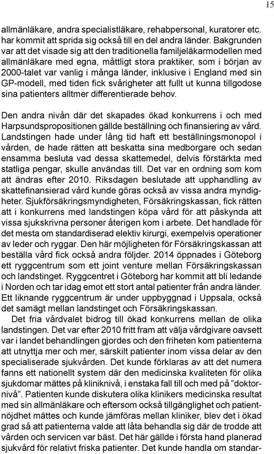 England med sin GP-modell, med tiden fick svårigheter att fullt ut kunna tillgodose sina patienters alltmer differentierade behov.