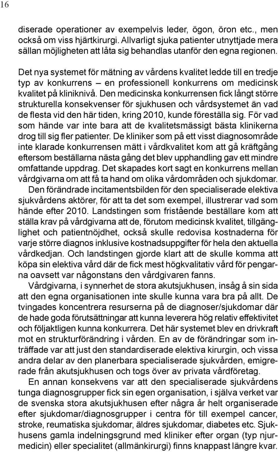 Det nya systemet för mätning av vårdens kvalitet ledde till en tredje typ av konkurrens en professionell konkurrens om medicinsk kvalitet på kliniknivå.