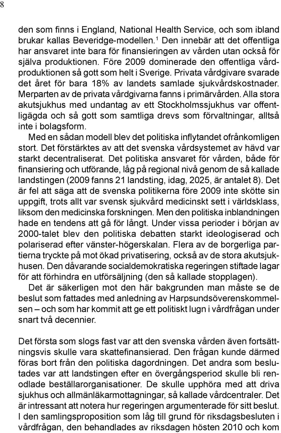 Före 2009 dominerade den offentliga vårdproduktionen så gott som helt i Sverige. Privata vårdgivare svarade det året för bara 18% av landets samlade sjukvårdskostnader.