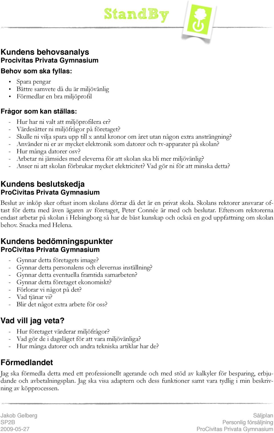 - Använder ni er av mycket elektronik som datorer och tv-apparater på skolan? - Hur många datorer osv? - Arbetar ni jämsides med eleverna för att skolan ska bli mer miljövänlig?