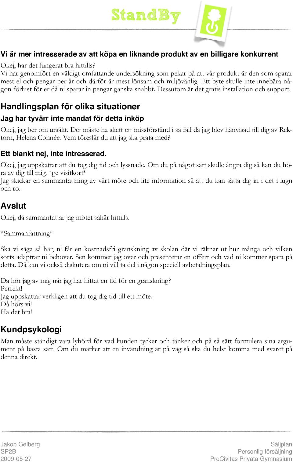 Ett byte skulle inte innebära någon förlust för er då ni sparar in pengar ganska snabbt. Dessutom är det gratis installation och support.