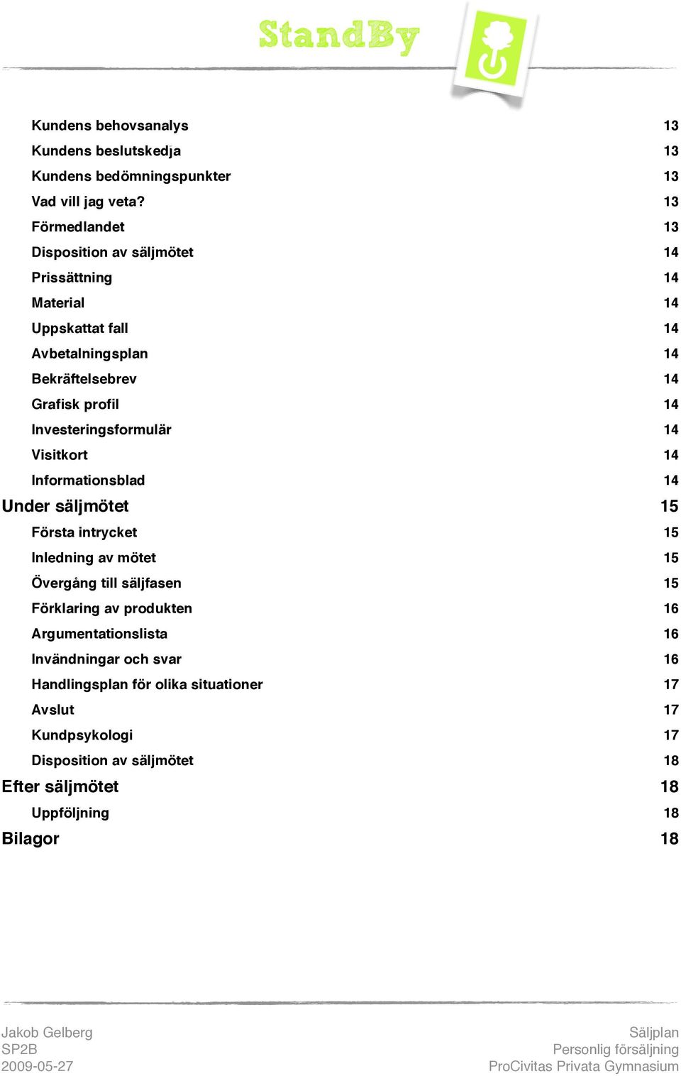 Investeringsformulär 14 Visitkort 14 Informationsblad 14 Under säljmötet 15 Första intrycket 15 Inledning av mötet 15 Övergång till säljfasen 15