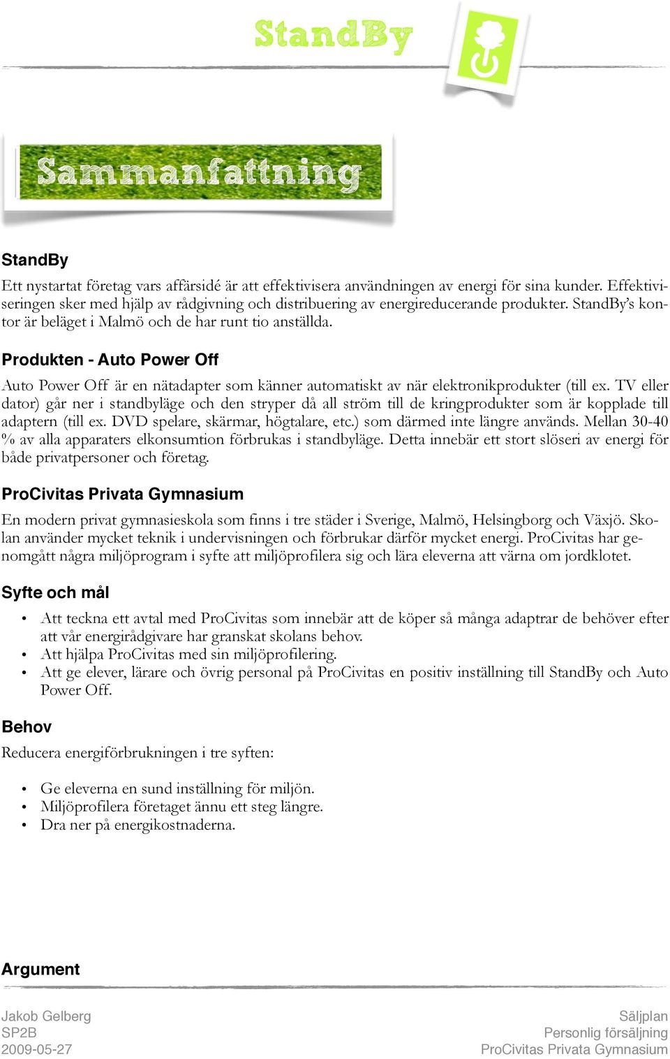 Produkten - Auto Power Off Auto Power Off är en nätadapter som känner automatiskt av när elektronikprodukter (till ex.