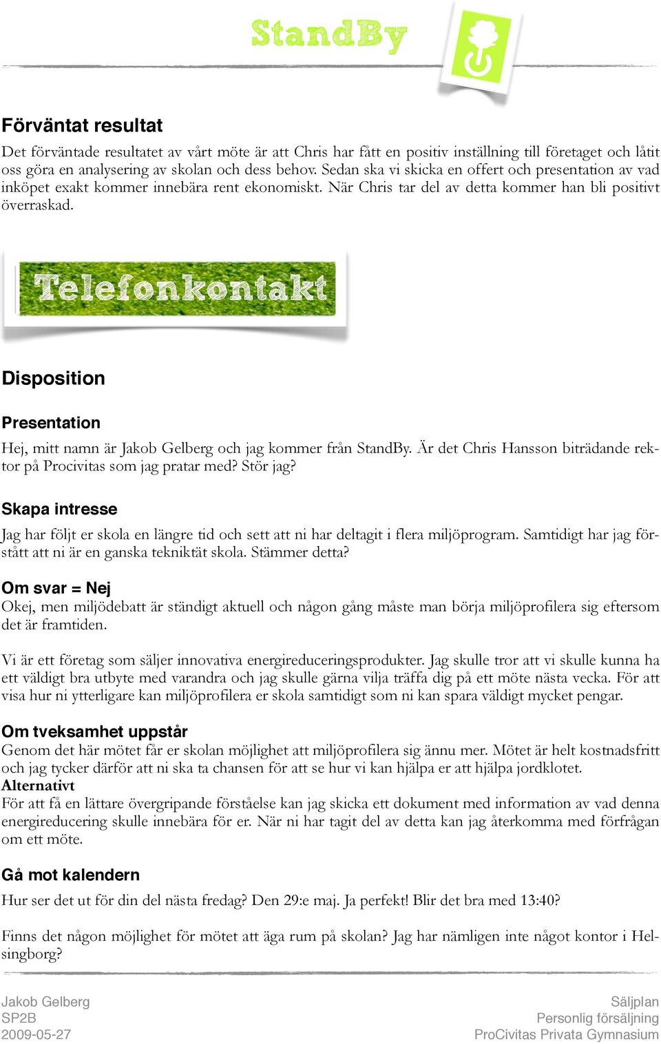 Telefonkontakt Telefonkontakt Disposition Presentation Hej, mitt namn är och jag kommer från. Är det Chris Hansson biträdande rektor på Procivitas som jag pratar med? Stör jag?