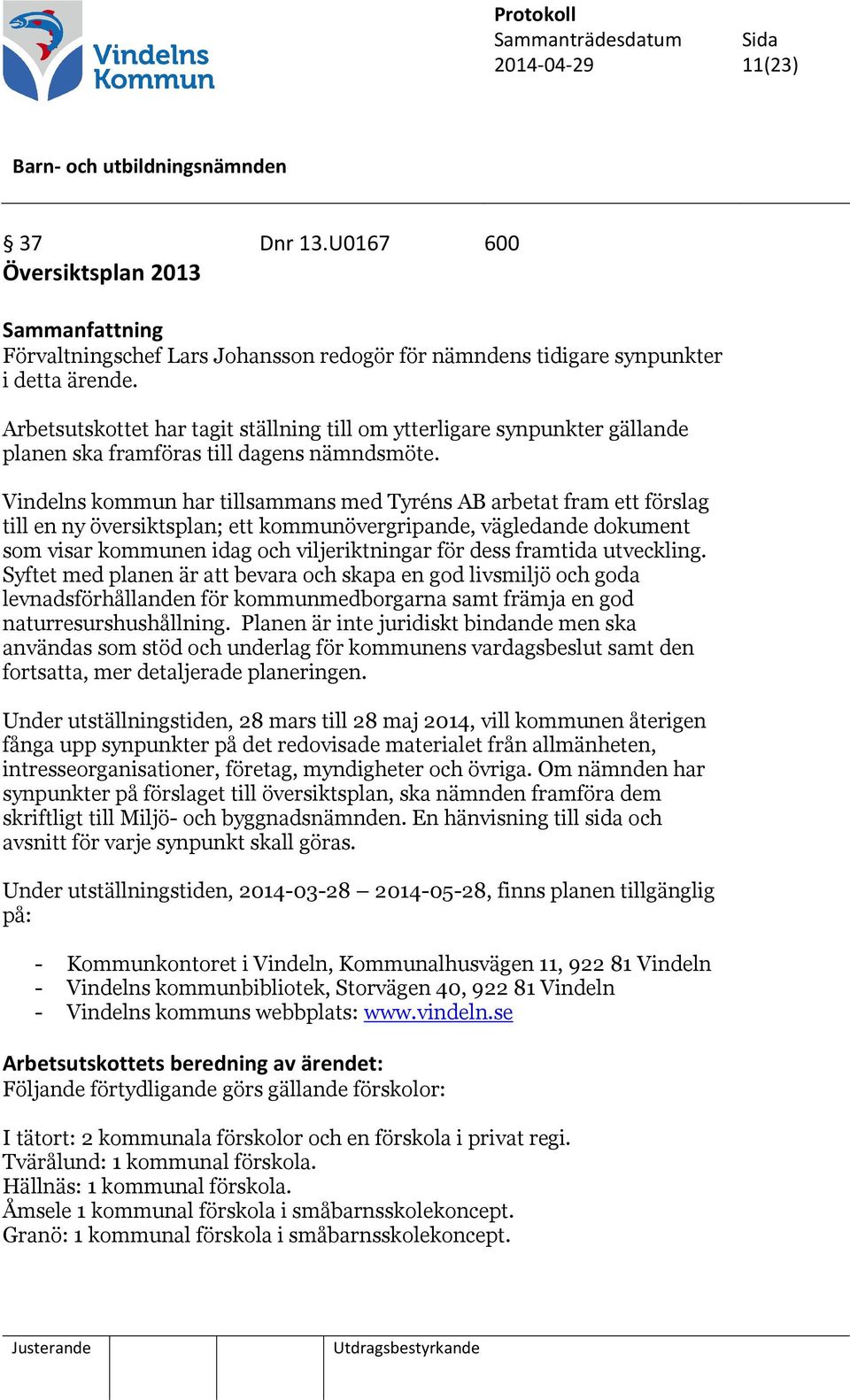 Vindelns kommun har tillsammans med Tyréns AB arbetat fram ett förslag till en ny översiktsplan; ett kommunövergripande, vägledande dokument som visar kommunen idag och viljeriktningar för dess