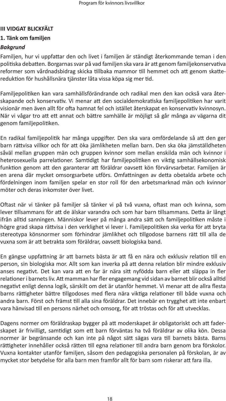 vissa köpa sig mer tid. Familjepolitiken kan vara samhällsförändrande och radikal men den kan också vara återskapande och konservativ.