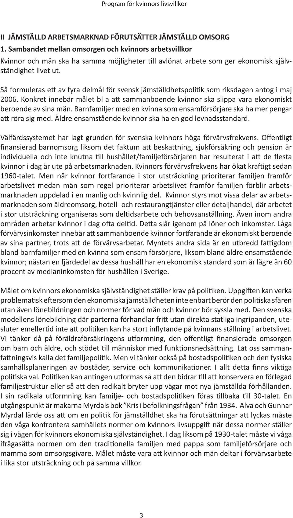 Så formuleras ett av fyra delmål för svensk jämställdhetspolitik som riksdagen antog i maj 2006. Konkret innebär målet bl a att sammanboende kvinnor ska slippa vara ekonomiskt beroende av sina män.